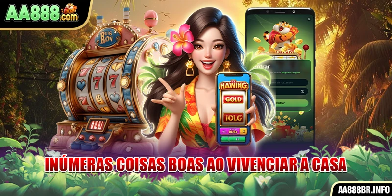 Inúmeras coisas boas ao vivenciar a casa